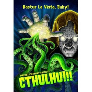 Cthulhu!!! Hastur La Vista, Baby!